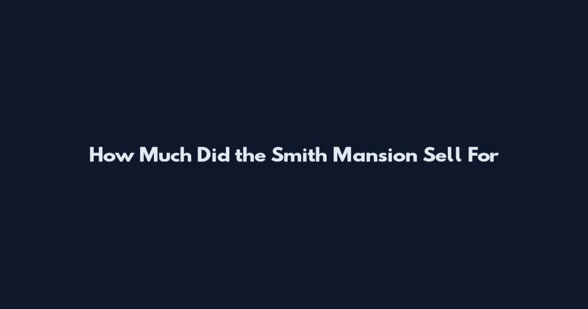 How Much Did the Smith Mansion Sell For