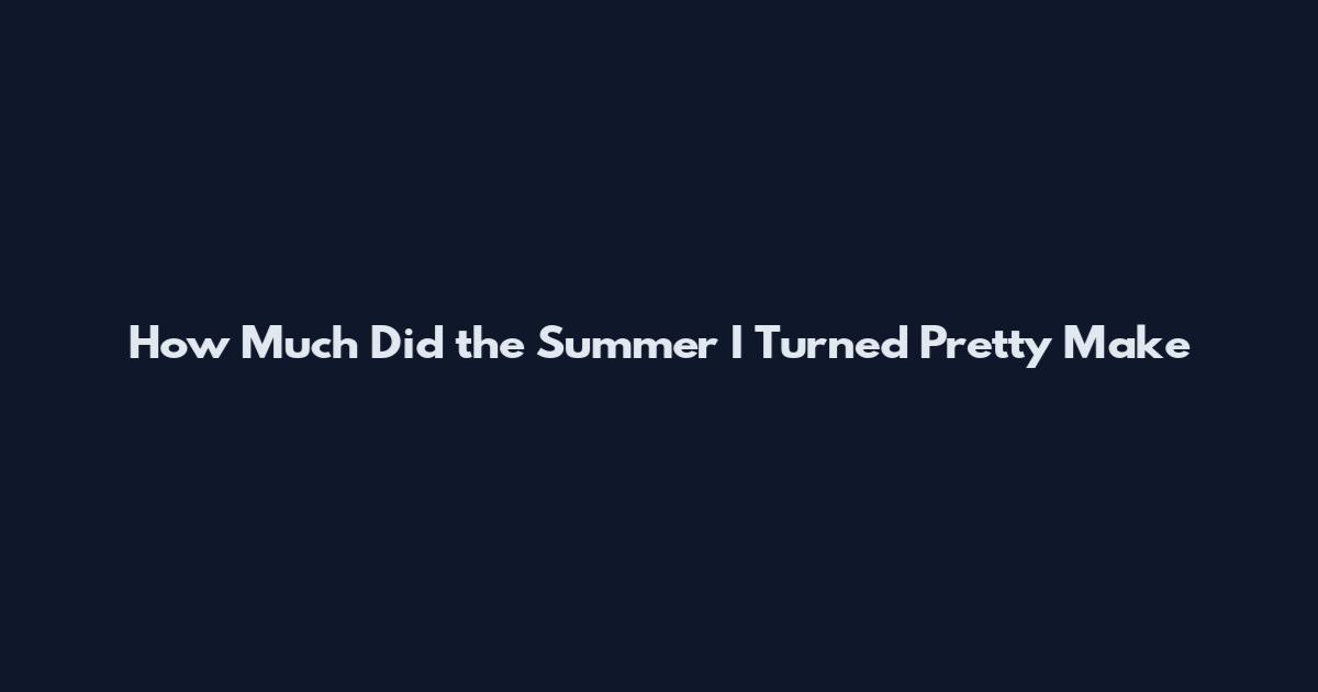 How Much Did the Summer I Turned Pretty Make