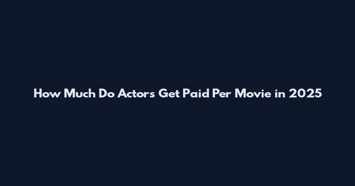 How Much Do Actors Get Paid Per Movie in 2025