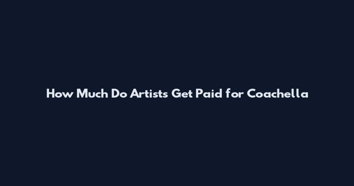 How Much Do Artists Get Paid for Coachella