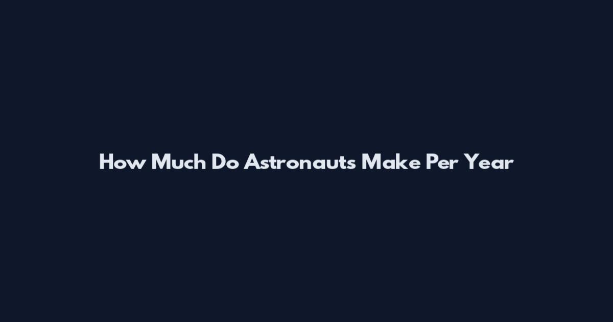How Much Do Astronauts Make Per Year