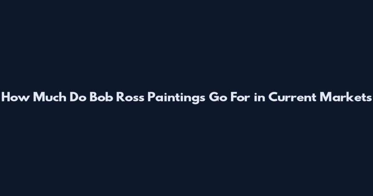 How Much Do Bob Ross Paintings Go For in Current Markets