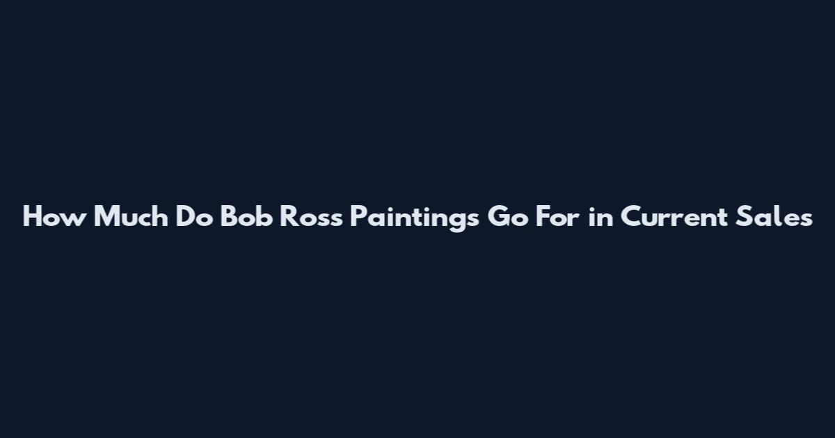 How Much Do Bob Ross Paintings Go For in Current Sales