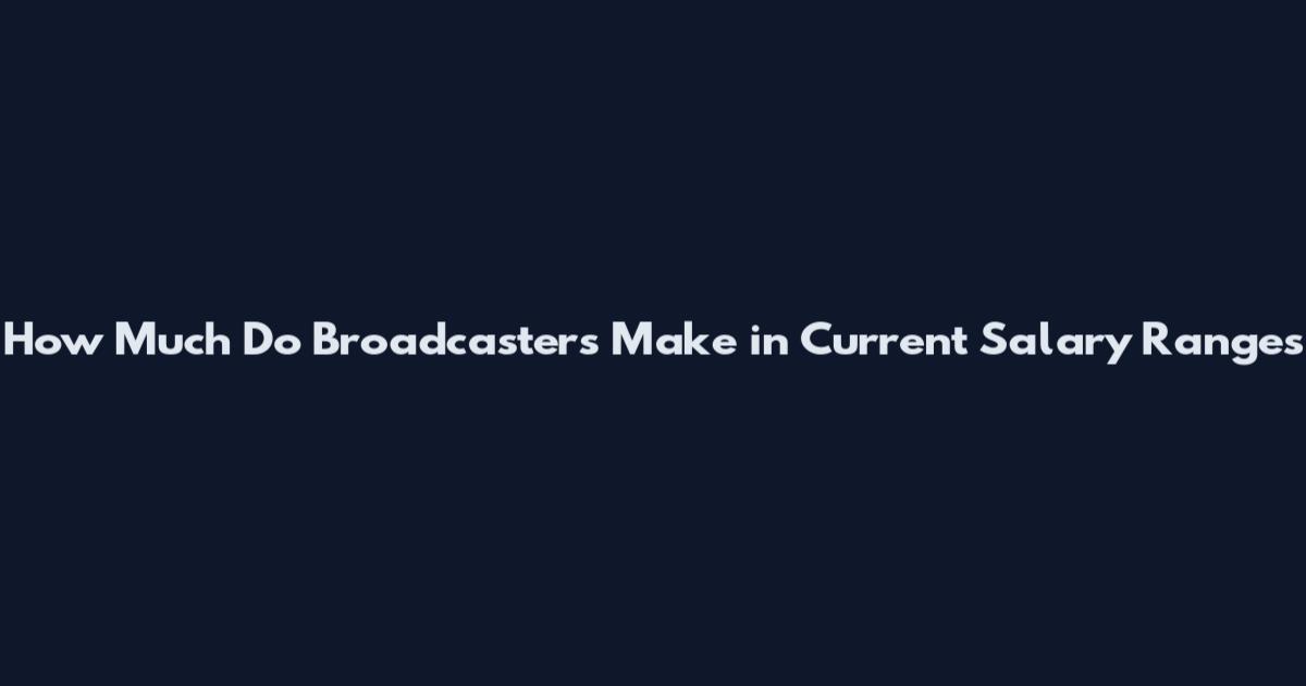 How Much Do Broadcasters Make in Current Salary Ranges
