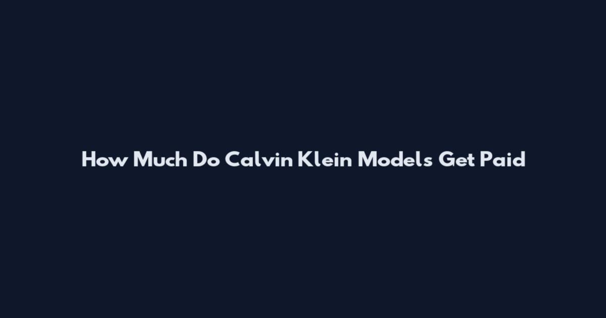 How Much Do Calvin Klein Models Get Paid