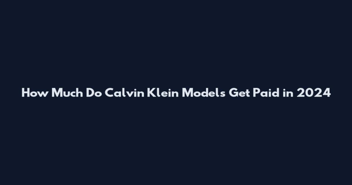 How Much Do Calvin Klein Models Get Paid in 2024