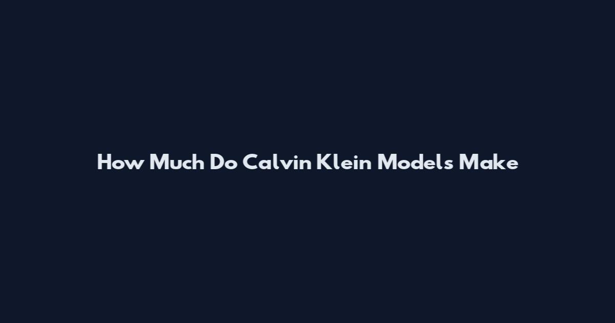 How Much Do Calvin Klein Models Make