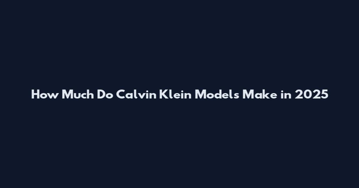 How Much Do Calvin Klein Models Make in 2025