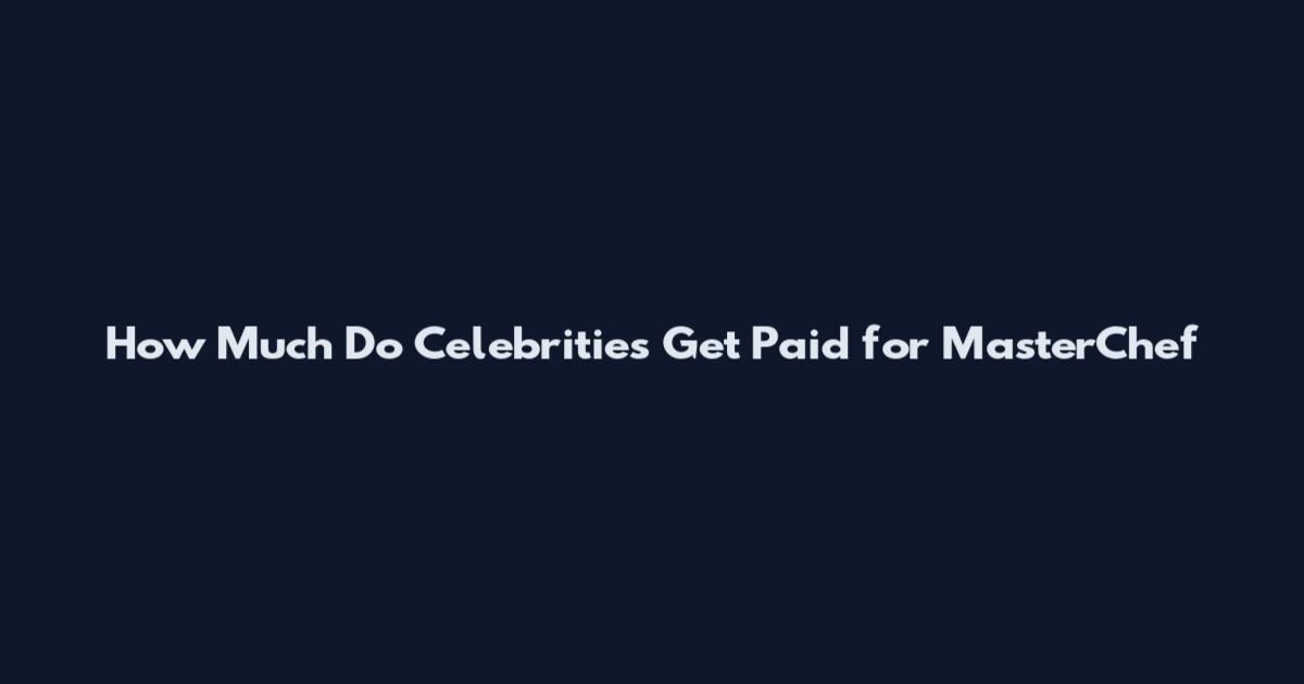 How Much Do Celebrities Get Paid for MasterChef