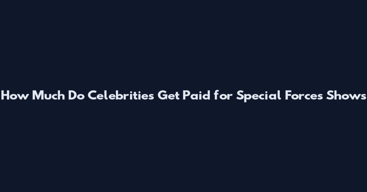 How Much Do Celebrities Get Paid for Special Forces Shows