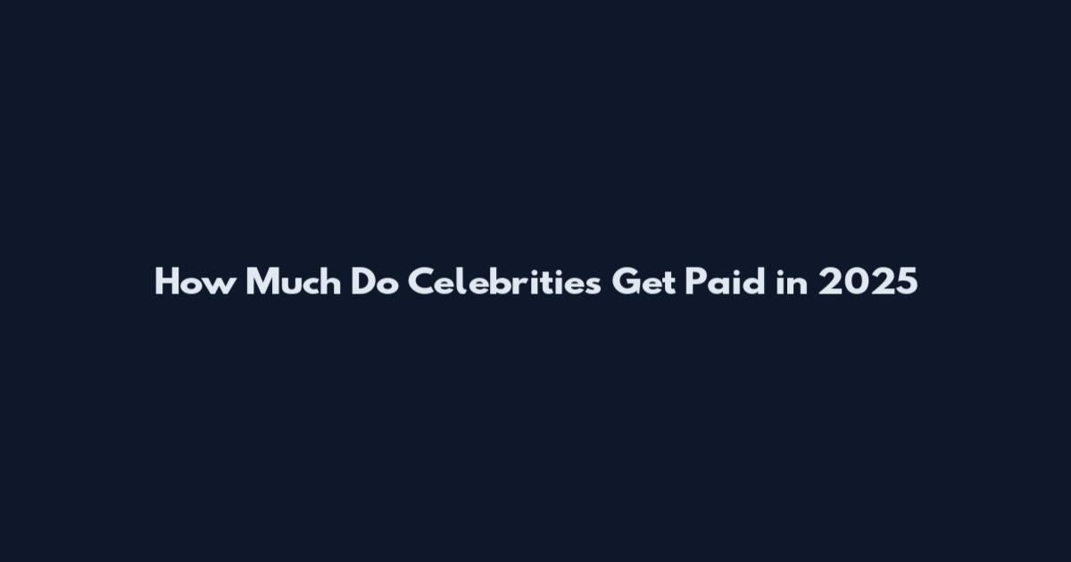 How Much Do Celebrities Get Paid in 2025