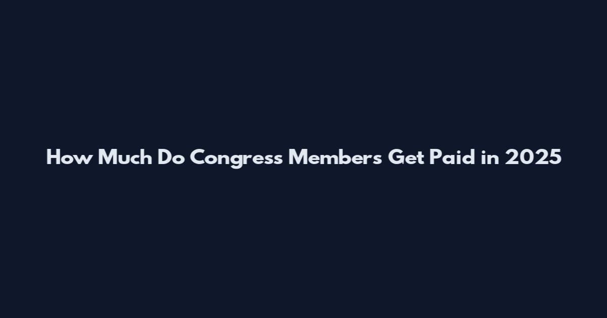 How Much Do Congress Members Get Paid in 2025