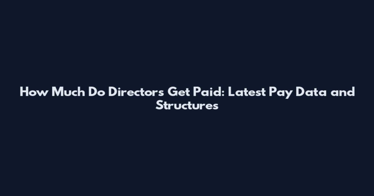How Much Do Directors Get Paid: Latest Pay Data and Structures