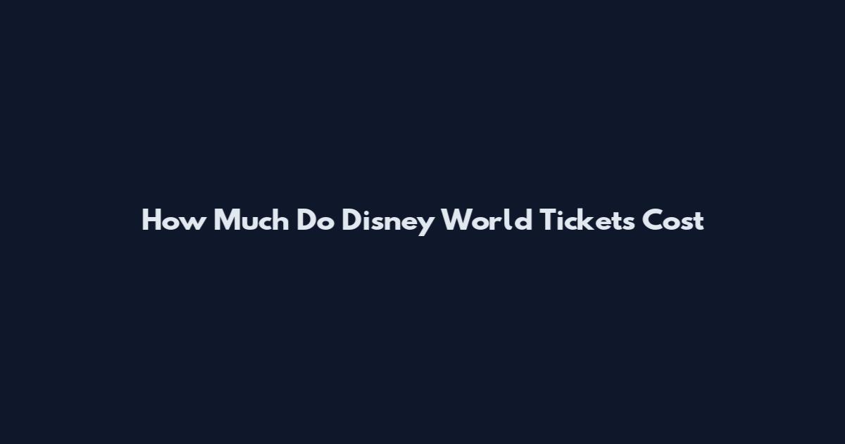 How Much Do Disney World Tickets Cost