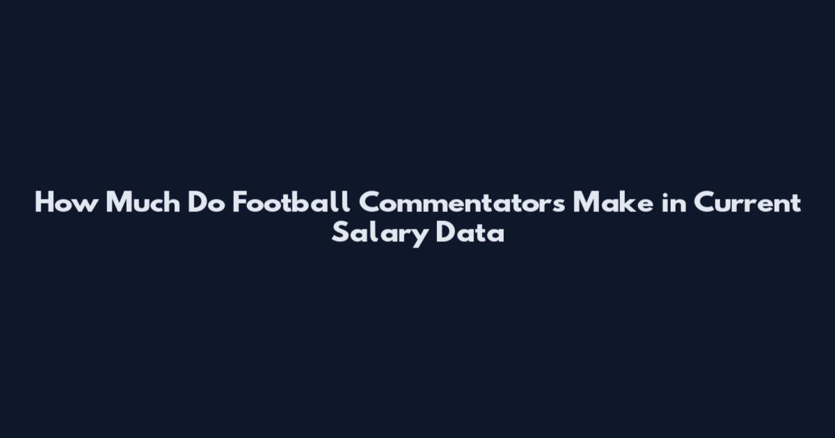 How Much Do Football Commentators Make in Current Salary Data