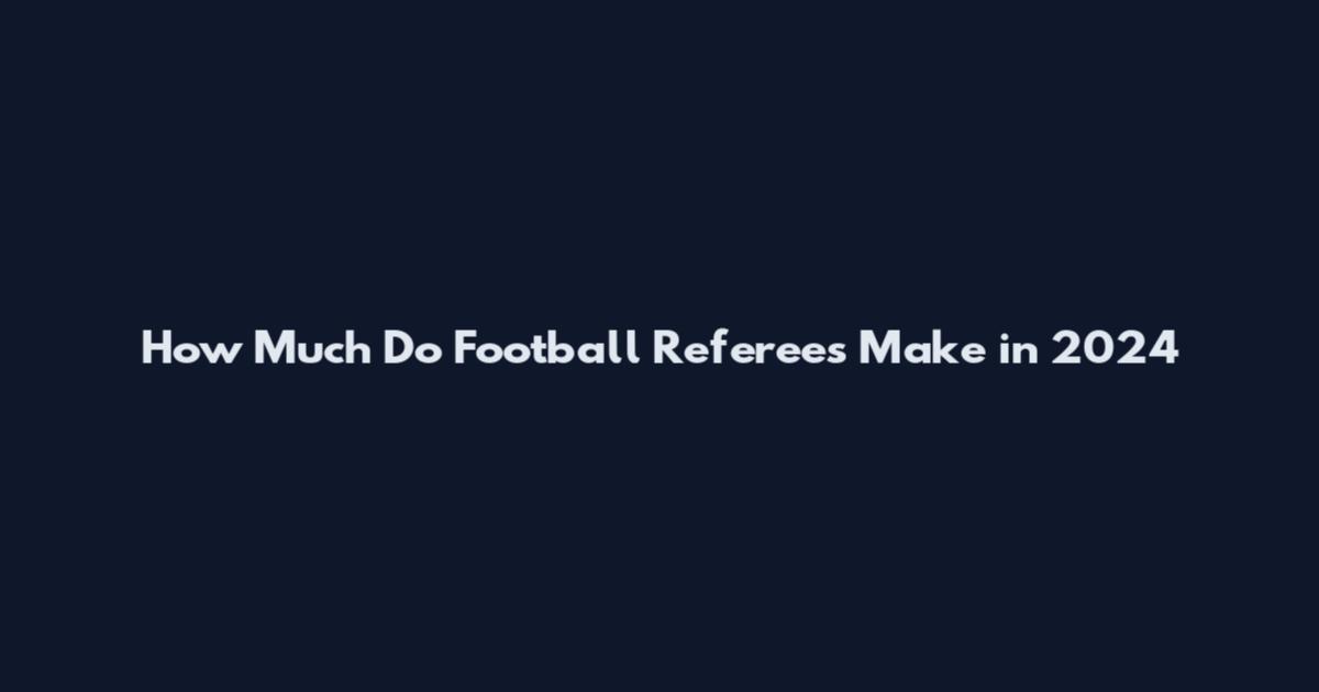 How Much Do Football Referees Make in 2024