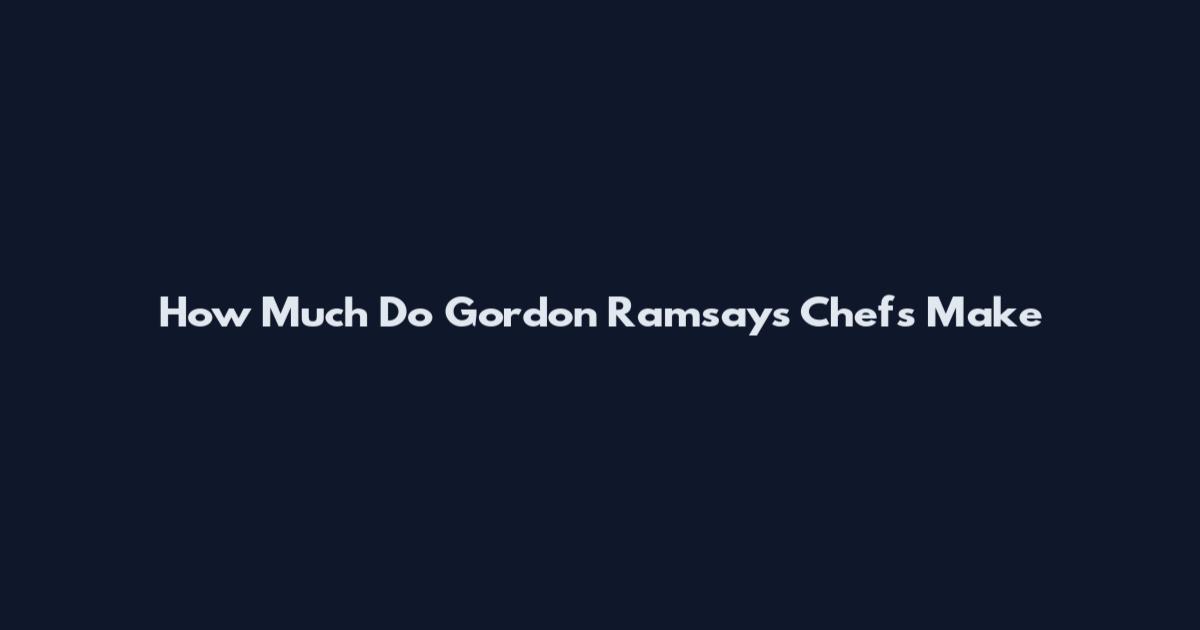 How Much Do Gordon Ramsay's Chefs Make