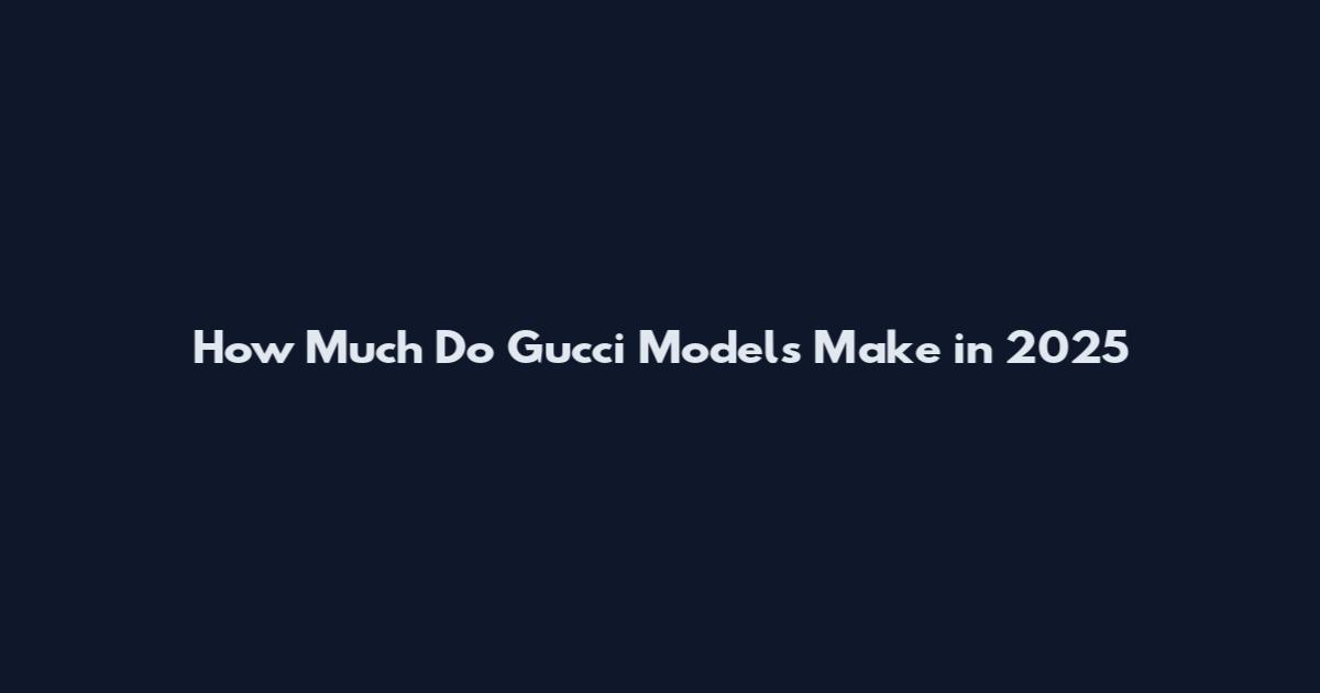 How Much Do Gucci Models Make in 2025