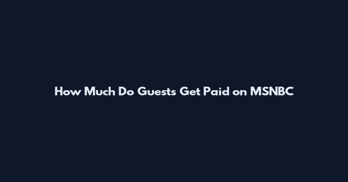 How Much Do Guests Get Paid on MSNBC