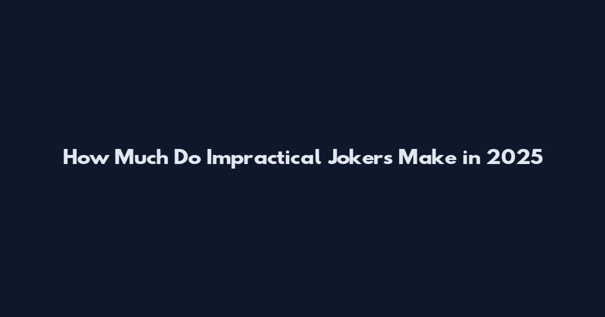 How Much Do Impractical Jokers Make in 2025