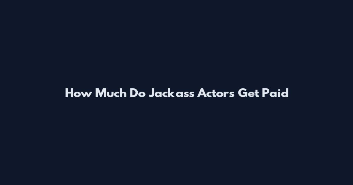 How Much Do Jackass Actors Get Paid