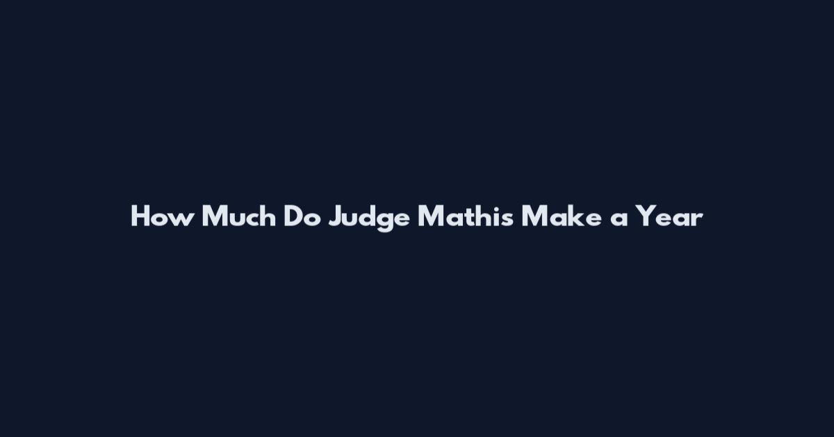 How Much Do Judge Mathis Make a Year