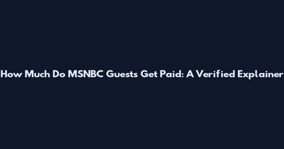 How Much Do MSNBC Guests Get Paid: A Verified Explainer