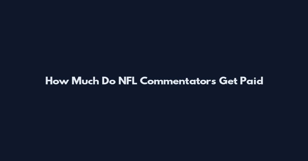 How Much Do NFL Commentators Get Paid