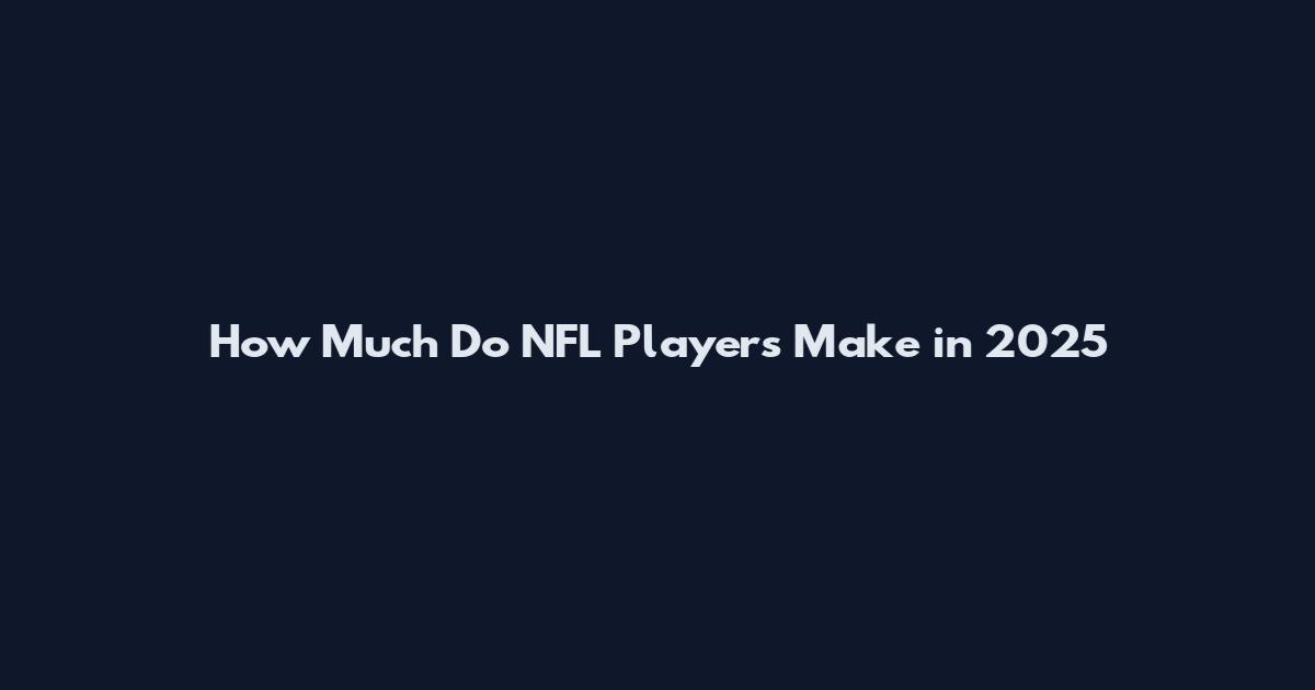 How Much Do NFL Players Make in 2025