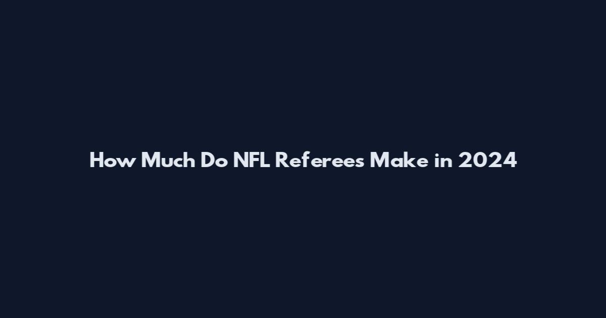 How Much Do NFL Referees Make in 2024