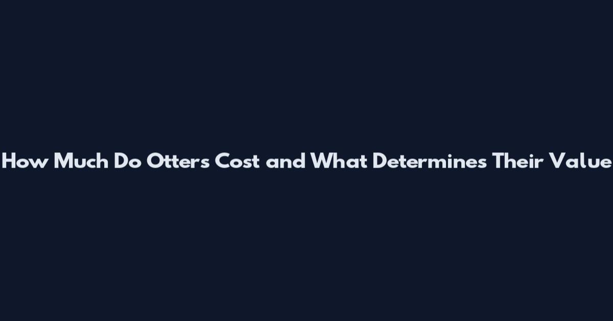 How Much Do Otters Cost and What Determines Their Value