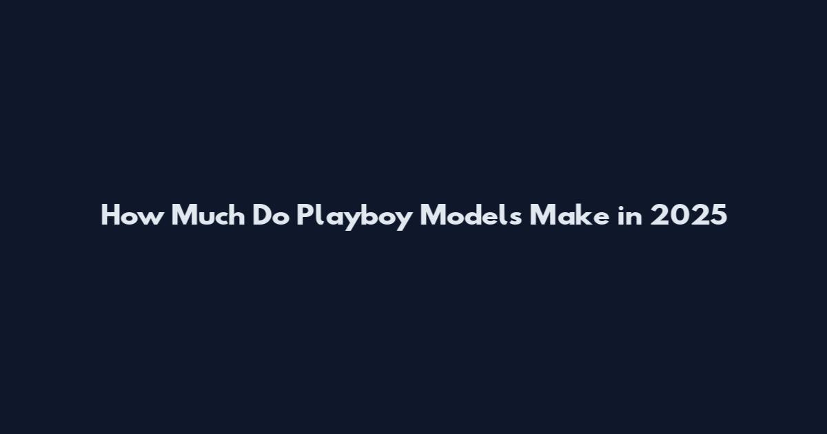 How Much Do Playboy Models Make in 2025
