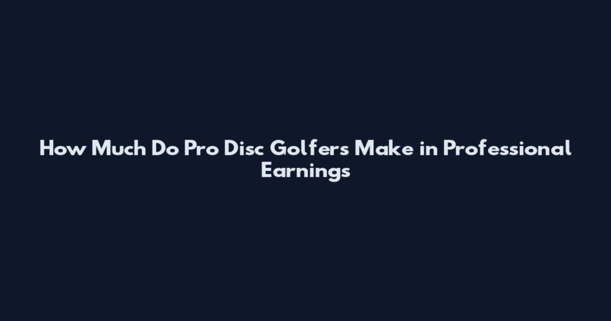 How Much Do Pro Disc Golfers Make in Professional Earnings