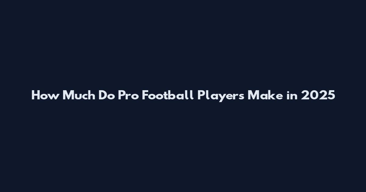 How Much Do Pro Football Players Make in 2025