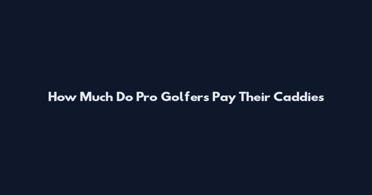 How Much Do Pro Golfers Pay Their Caddies