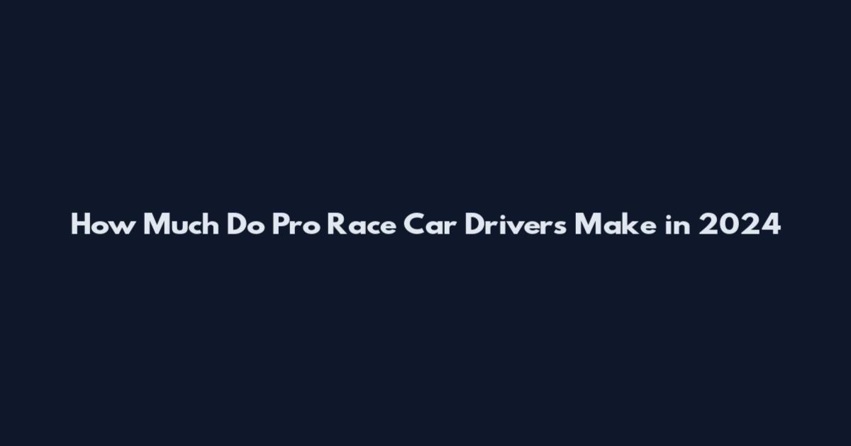 How Much Do Pro Race Car Drivers Make in 2024