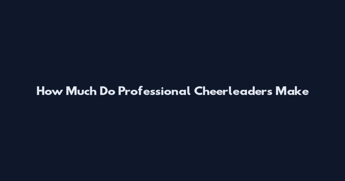 How Much Do Professional Cheerleaders Make
