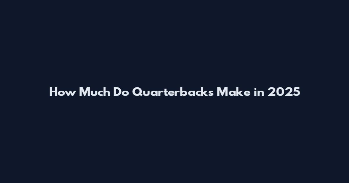 How Much Do Quarterbacks Make in 2025