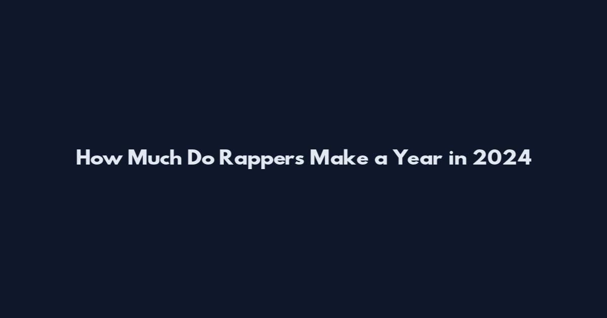 How Much Do Rappers Make a Year in 2024