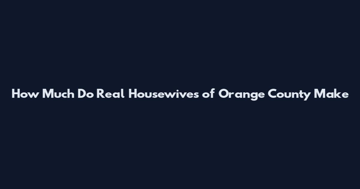 How Much Do Real Housewives of Orange County Make