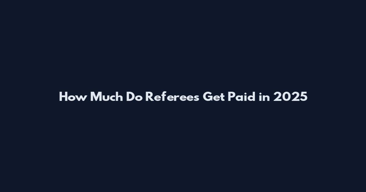How Much Do Referees Get Paid in 2025
