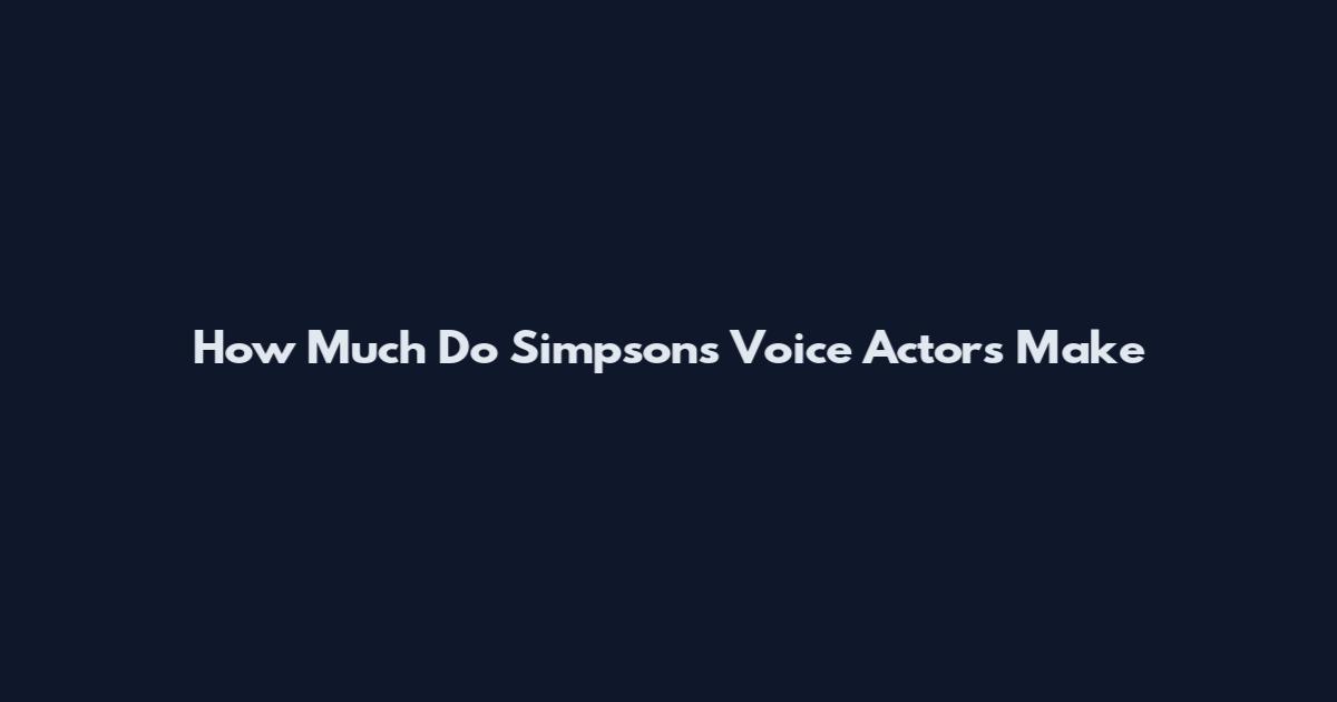 How Much Do Simpsons Voice Actors Make