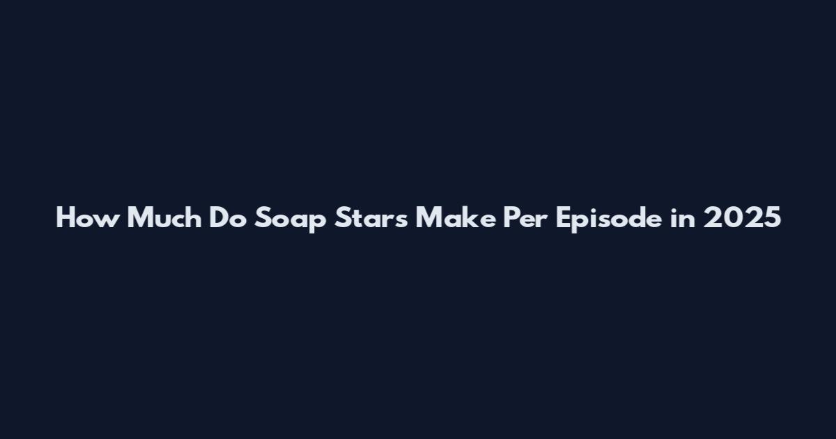 How Much Do Soap Stars Make Per Episode in 2025