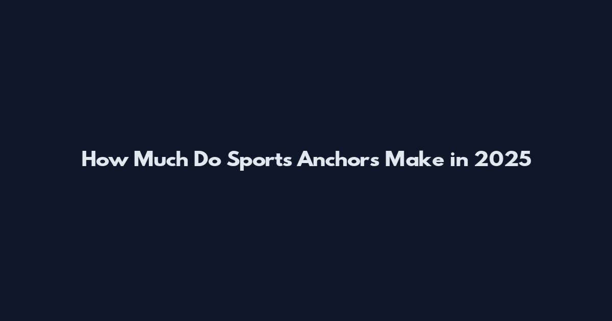 How Much Do Sports Anchors Make in 2025