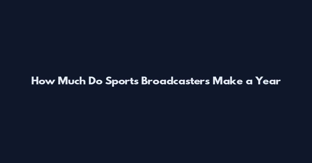 How Much Do Sports Broadcasters Make a Year