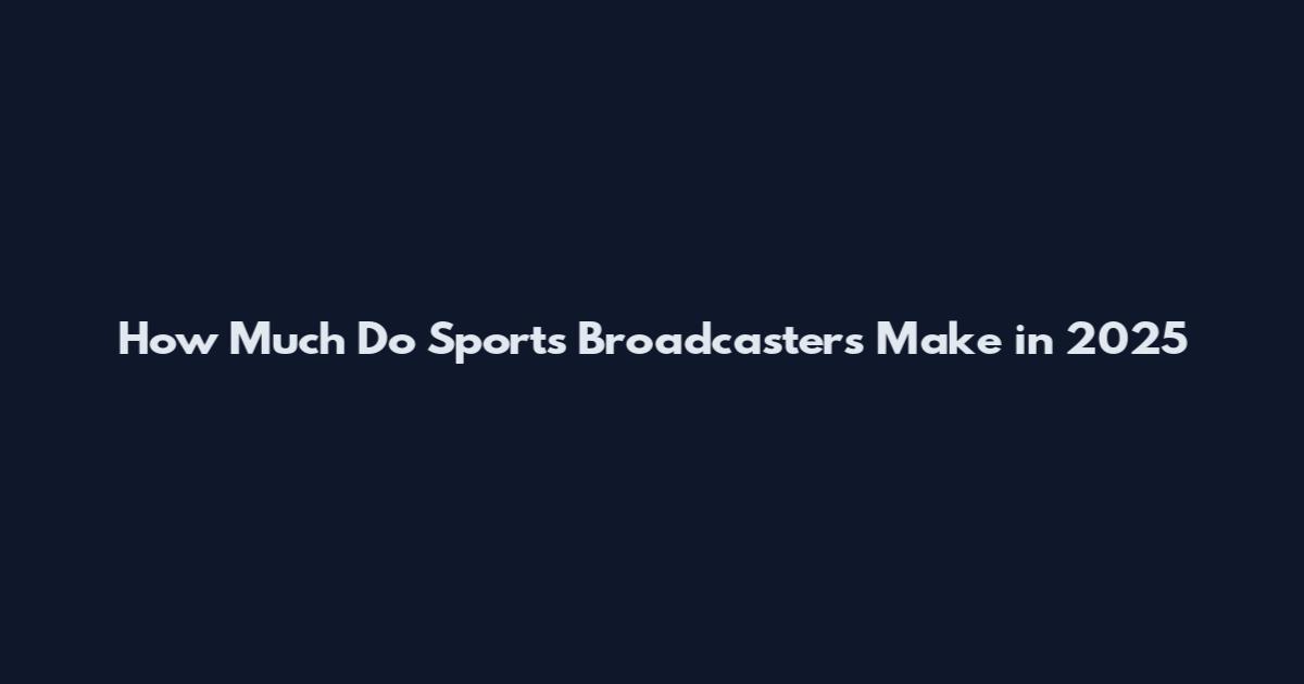 How Much Do Sports Broadcasters Make in 2025