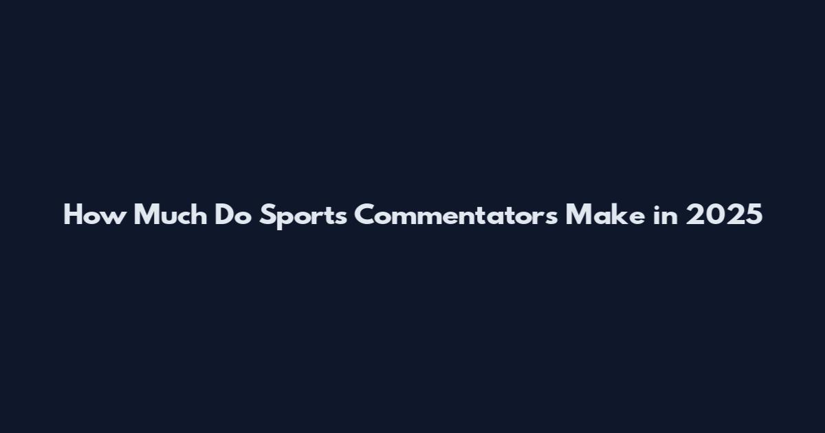 How Much Do Sports Commentators Make in 2025