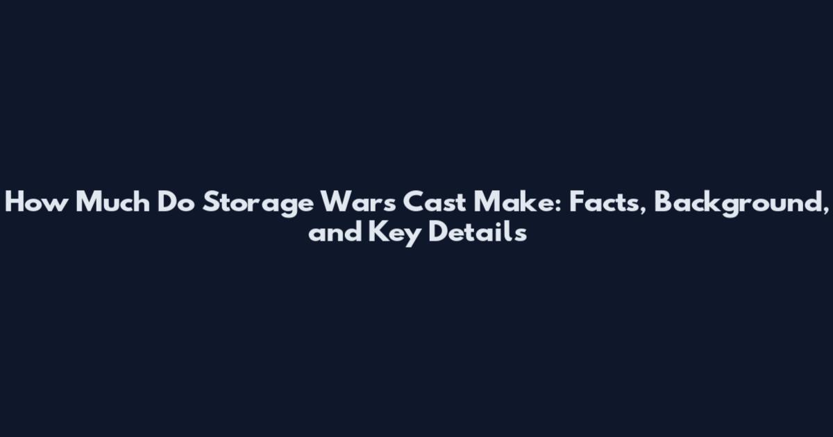 How Much Do Storage Wars Cast Make: Facts, Background, and Key Details