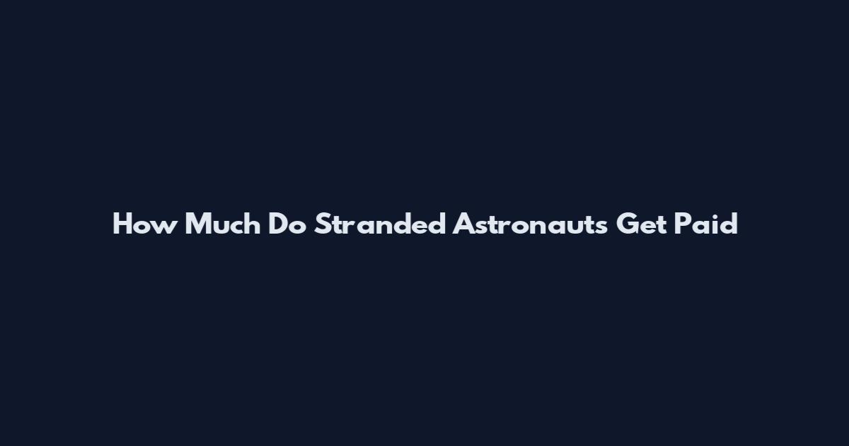 How Much Do Stranded Astronauts Get Paid