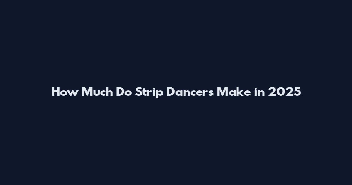 How Much Do Strip Dancers Make in 2025